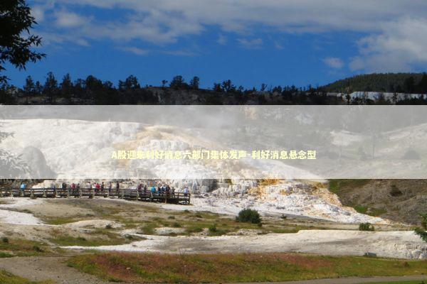 A股迎来利好消息六部门集体发声-利好消息悬念型 新闻