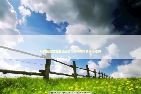 从衣橱管理看生活品质：高效穿搭的底层逻辑